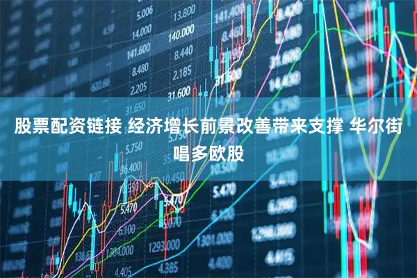 股票配资链接 经济增长前景改善带来支撑 华尔街唱多欧股